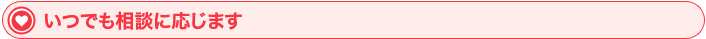 いつでも相談に応じます
